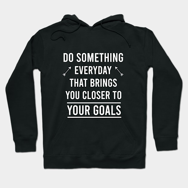 Do something everyday that brings you closer to your goals Hoodie by cypryanus